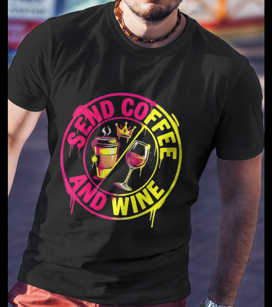 Send Coffee And Wine Crown Coffee Cup Wine Glass Spray Paint T-Shirt