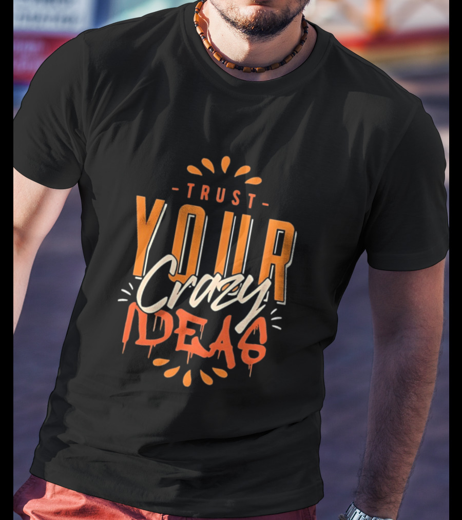 Trust Your Crazy Ideas T-Shirt