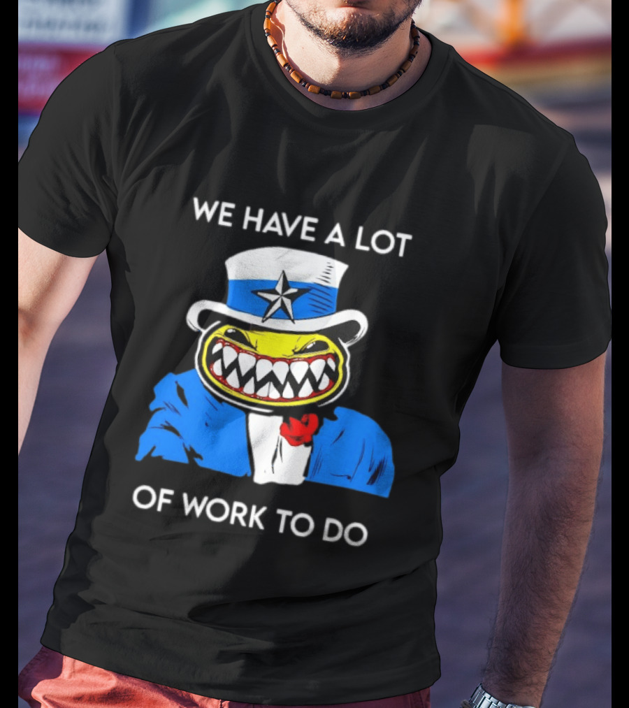 Uncle Sam Smiley Face We Have A Lot Of Work To Do T-Shirt