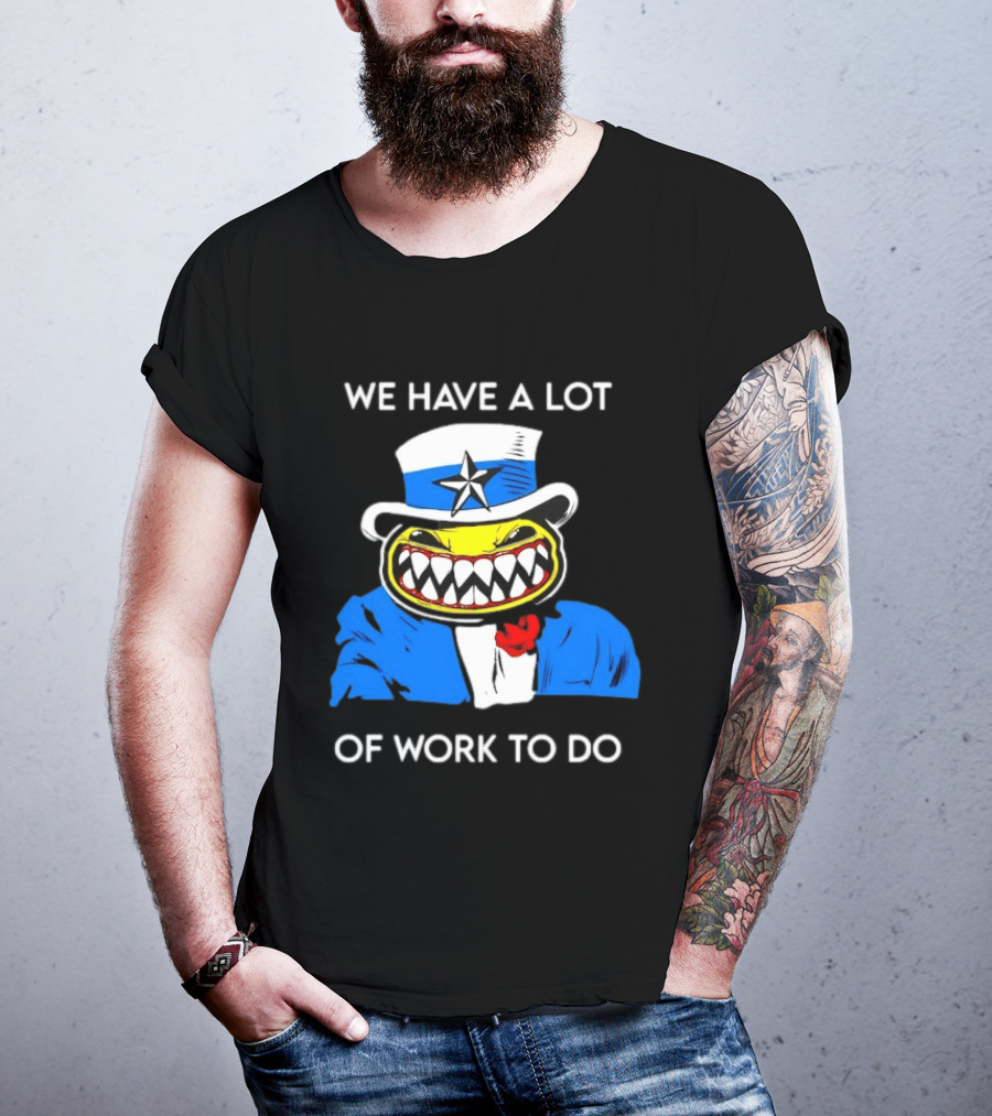 Uncle Sam Smiley Face We Have A Lot Of Work To Do T-Shirt