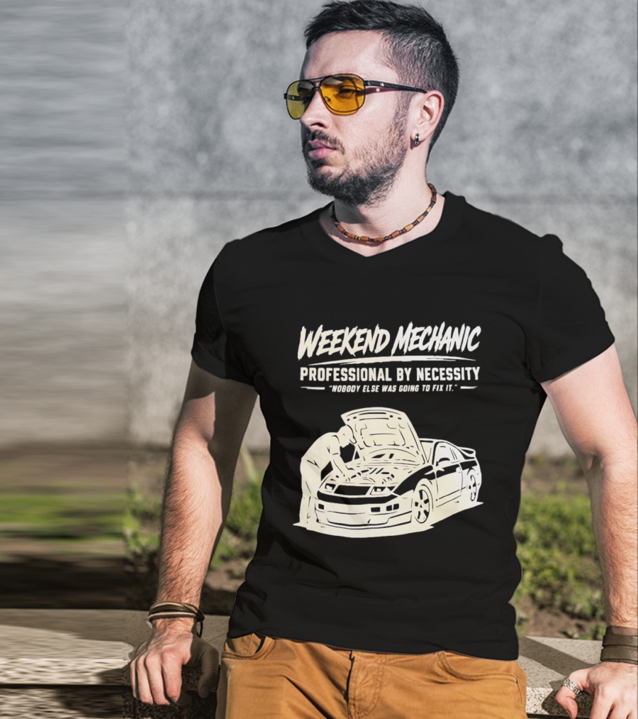Weekend Mechanic Professional By Necessity Nobody Else Was Going To Fix It T-Shirt