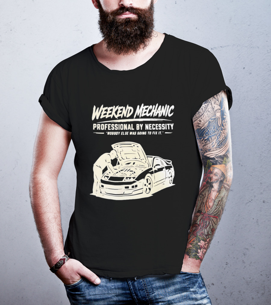 Weekend Mechanic Professional By Necessity Nobody Else Was Going To Fix It T-Shirt