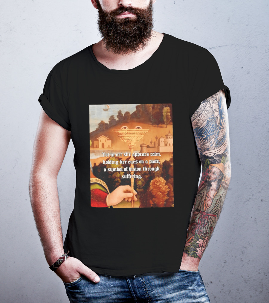 Yet In Art She Appears Calm Holding Her Eyes On A Plate A Symbol Of Vision Through Suffering T-Shirt