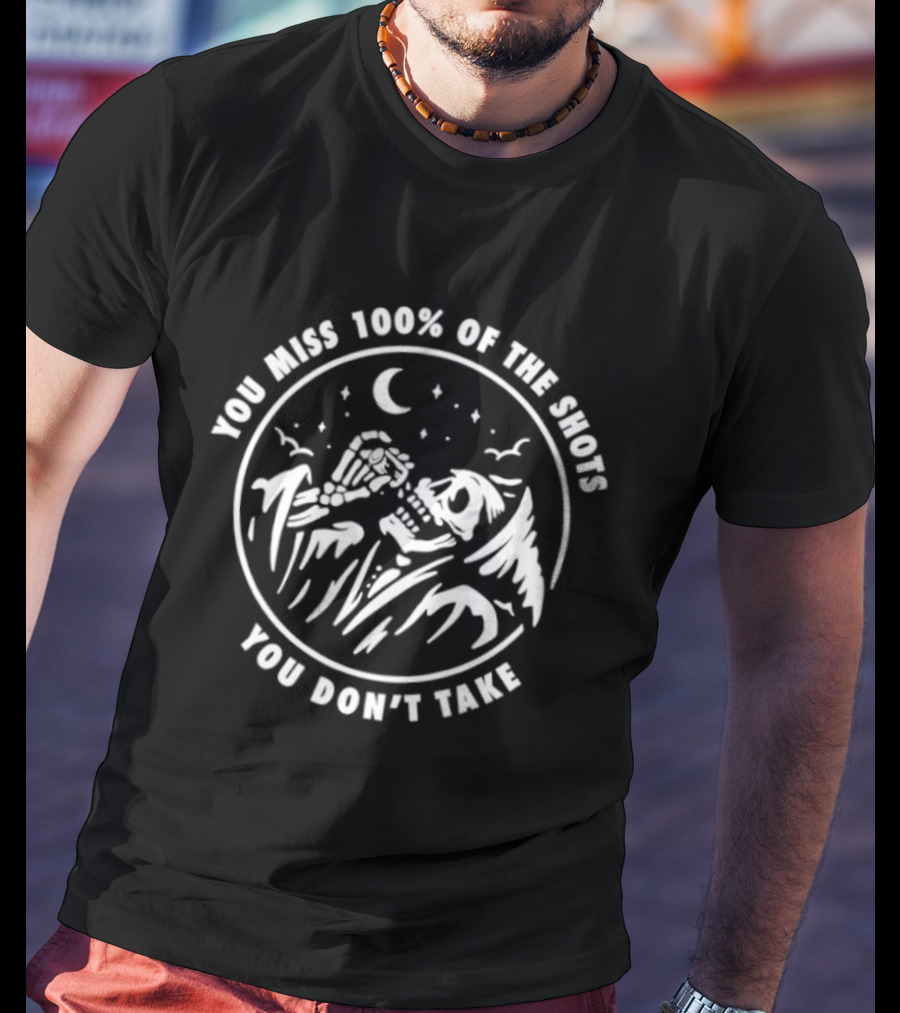 You Miss 100% Of The Shots You Don't Take Skeleton Drinking Under Moon And Stars T-Shirt