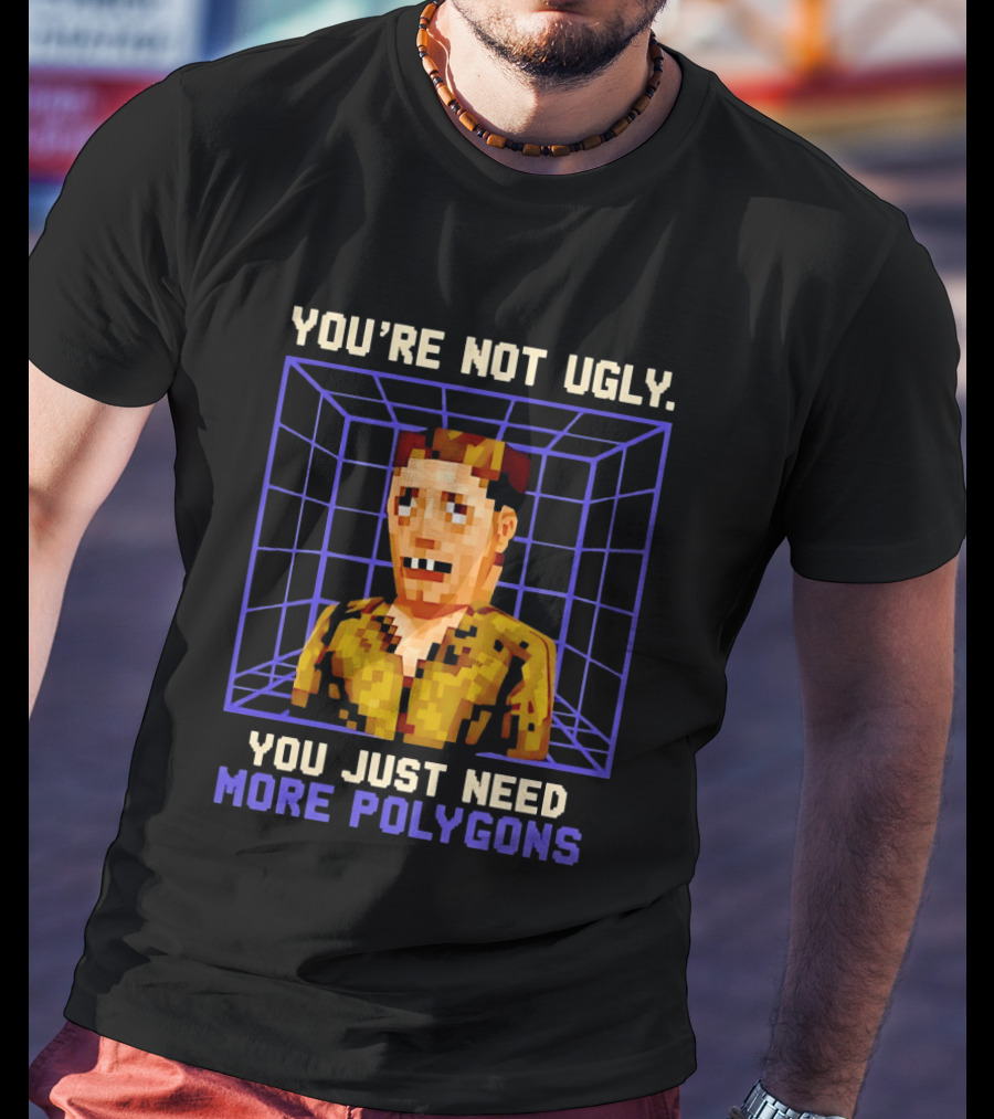 You're Not Ugly You Just Need More Polygons Low Poly Retro Gaming Style 3D Model T-Shirt