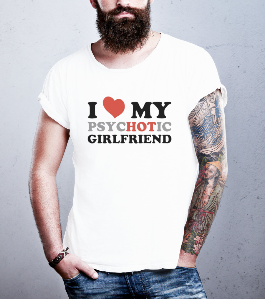 I Love My Psychotic Girlfriend Heart T-Shirt