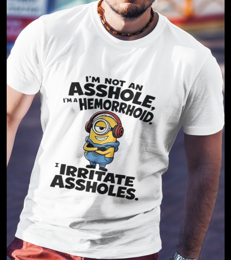 I'm Not An Asshole I'm A Hemorrhoid I Irritate Assholes Minions T-Shirt
