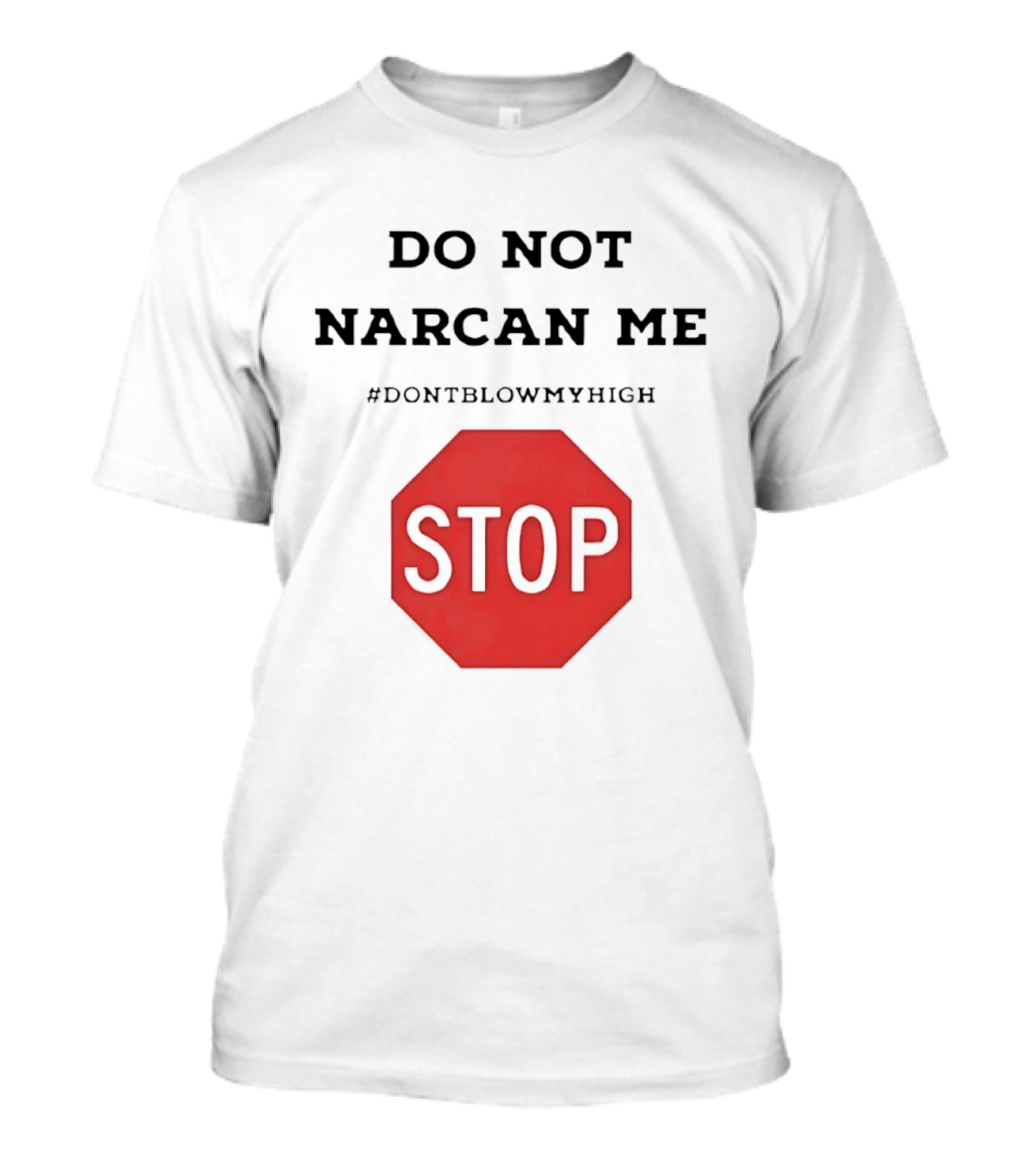 Do Not Narcan Me Stop #dontblowmyhigh T-Shirt