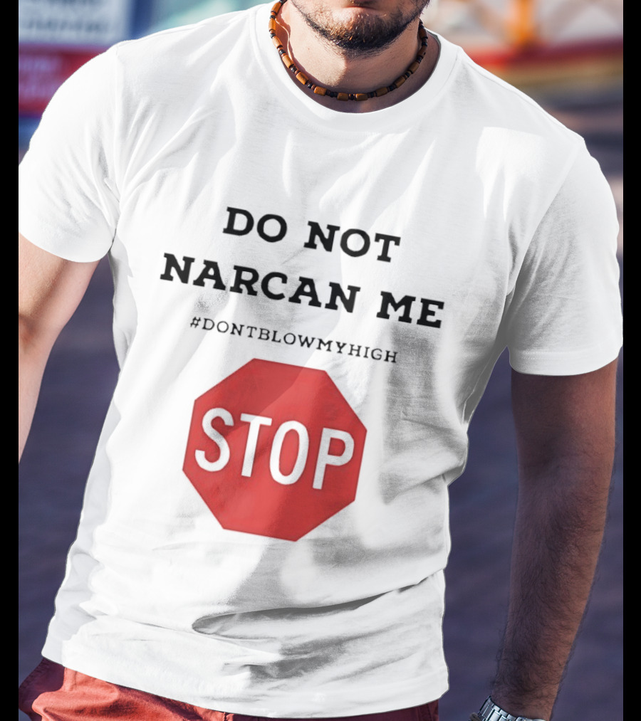 Do Not Narcan Me Stop #dontblowmyhigh T-Shirt