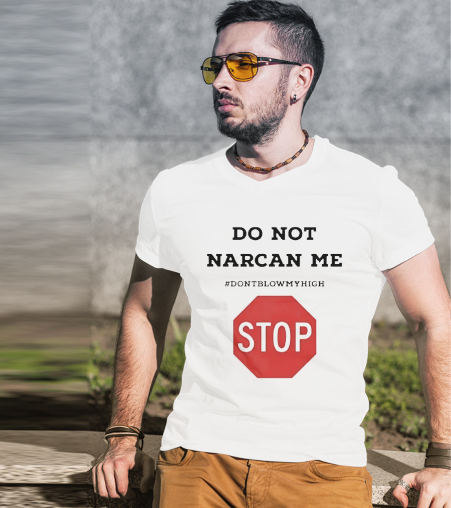 Do Not Narcan Me Stop #dontblowmyhigh T-Shirt
