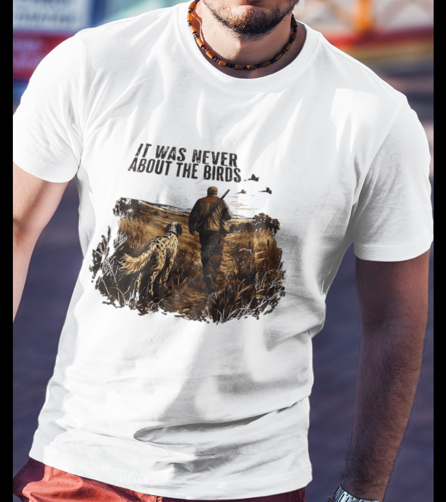 It Was Never About The Birds Hunter With Dog In Field Scene T-Shirt