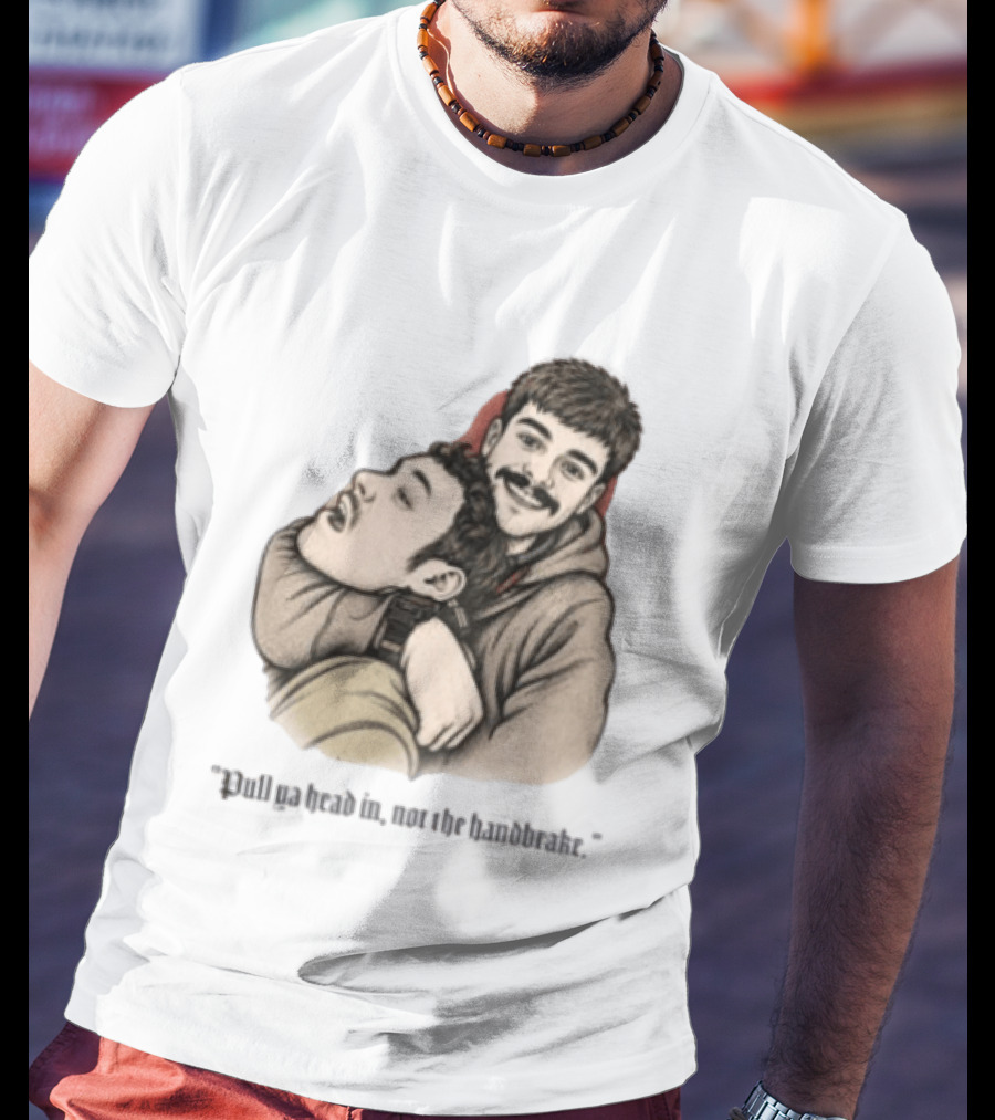 Pull Ya Head In Not The Handbrake Slang Humor Duo T-Shirt