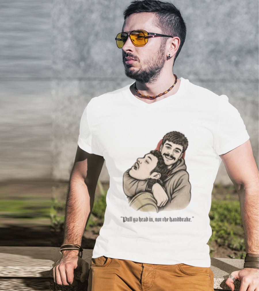Pull Ya Head In Not The Handbrake Slang Humor Duo T-Shirt