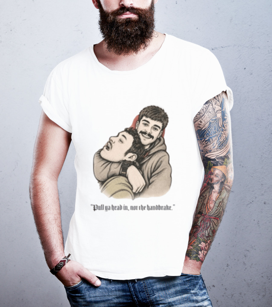 Pull Ya Head In Not The Handbrake Slang Humor Duo T-Shirt