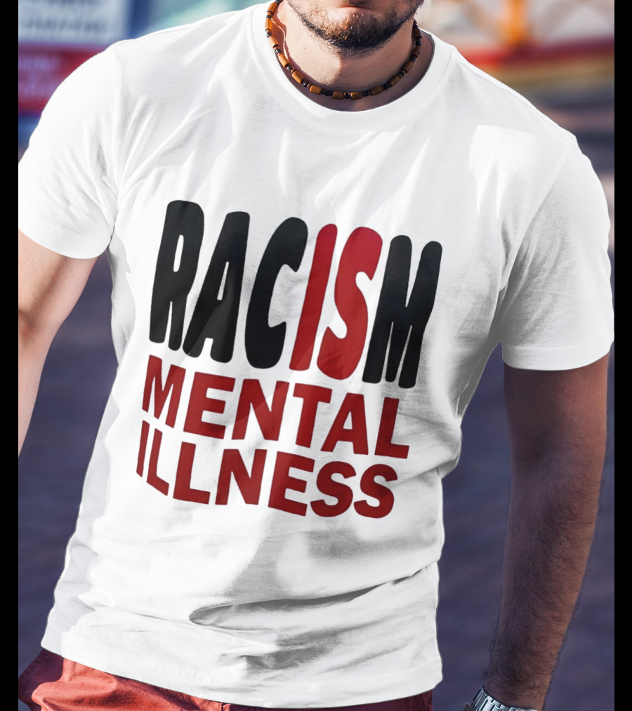 Racism Mental Illness Awareness Message T-Shirt