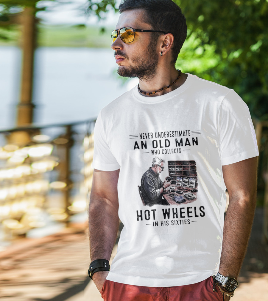 Never Underestimate An Old Man Who Collects Hot Wheels In His Sixties Enthusiast Classic Car Collection Wisdom T-Shirt