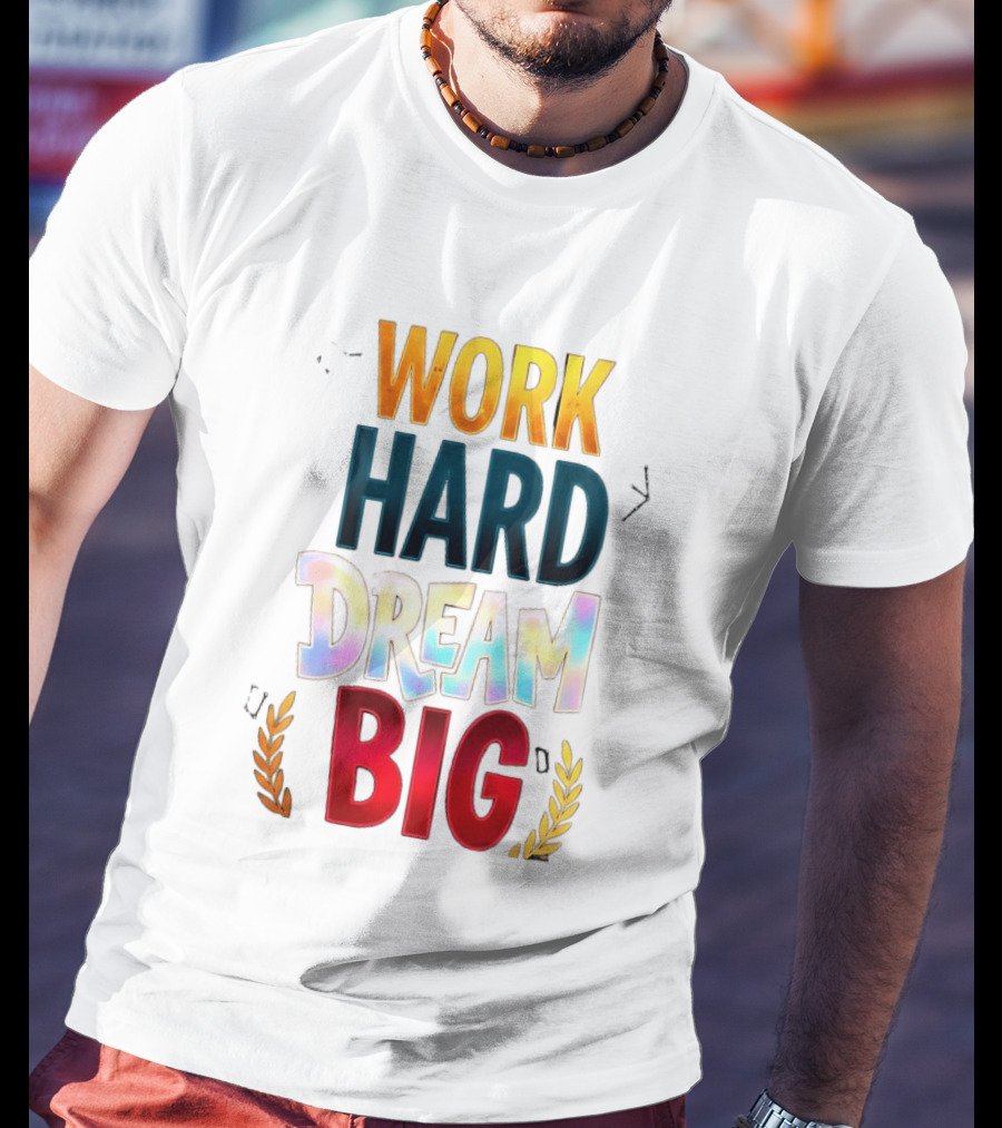 Work Hard Dream Big Motivational Phrase With Colorful Text And Laurel T-Shirt