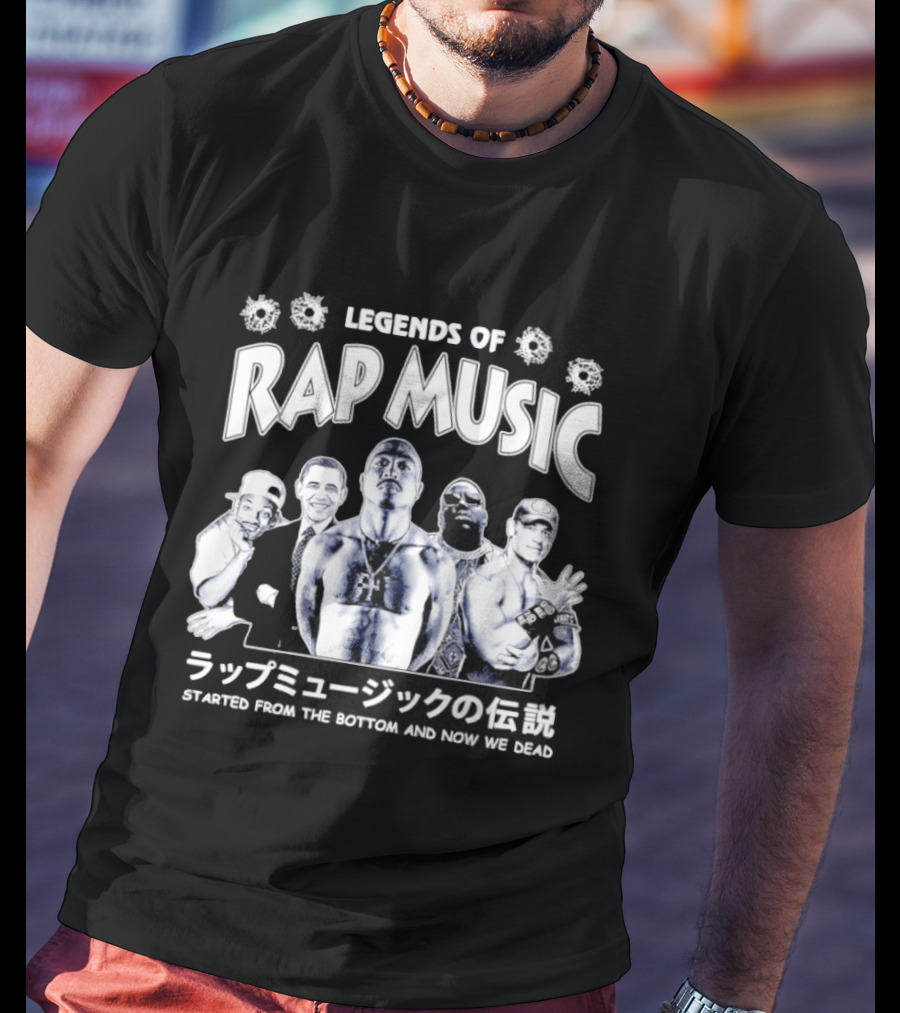 Legends Of Rap Music Will Smith Barack Obama Tupac Shakur The Notorious BIG John Cena Started From The Bottom And Now We Dead T-Shirt