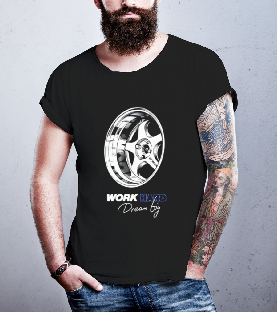 Work Hard Dream Big Work Wheels Car Enthusiast Motivation T-Shirt