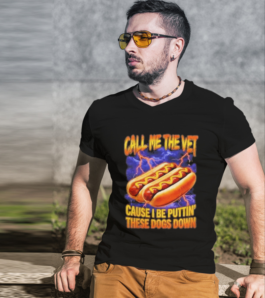 Call Me The Vet Cause I Be Puttin These Dogs Down Hot Dog Humor T-Shirt