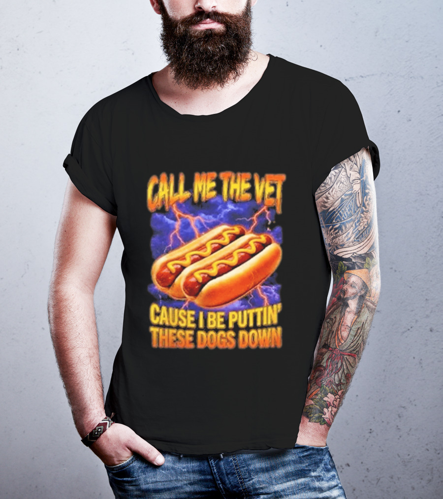 Call Me The Vet Cause I Be Puttin These Dogs Down Hot Dog Humor T-Shirt