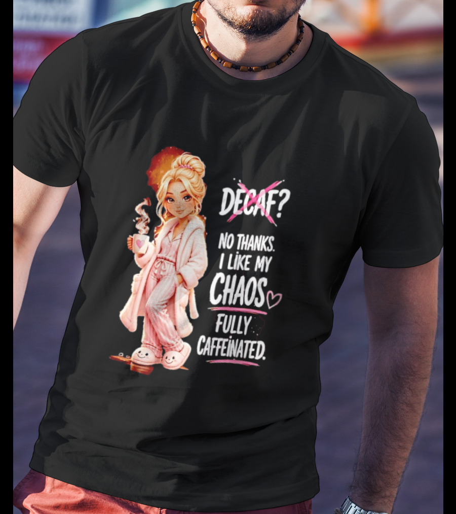 Decaf No Thanks I Like My Chaos Fully Caffeinated Cartoon Girl Pajamas Coffee T-Shirt