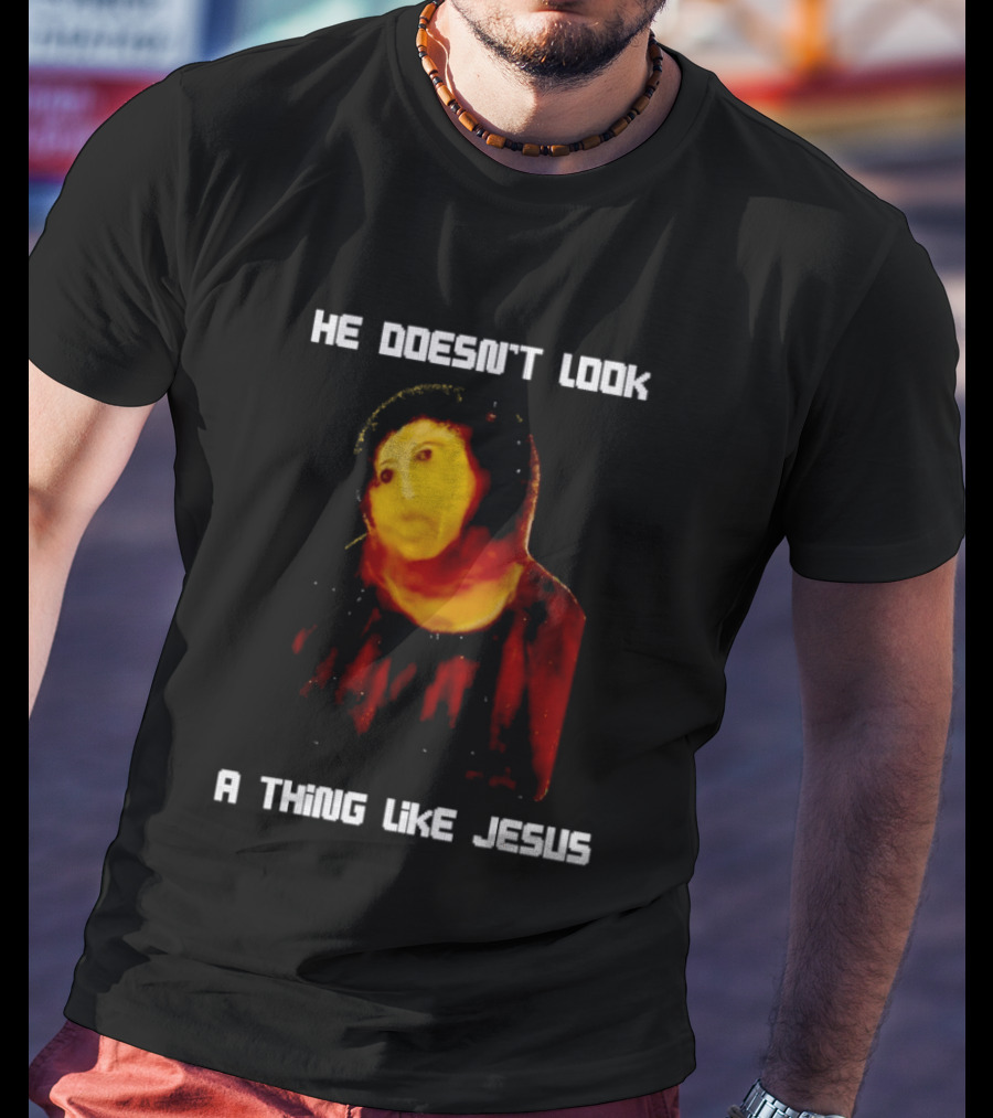 He Doesn't Look A Thing Like Jesus Meme Parody Text With Distorted Painting T-Shirt