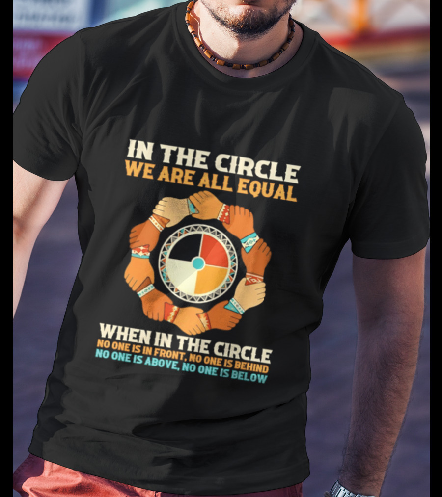 In The Circle We Are All Equal No One Is In Front No One Is Behind No One Is Above No One Is Below T-Shirt