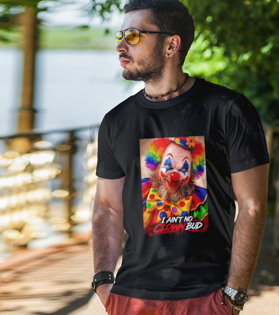 I Ain't No Clown Bud Colorful Costume And Makeup T-Shirt
