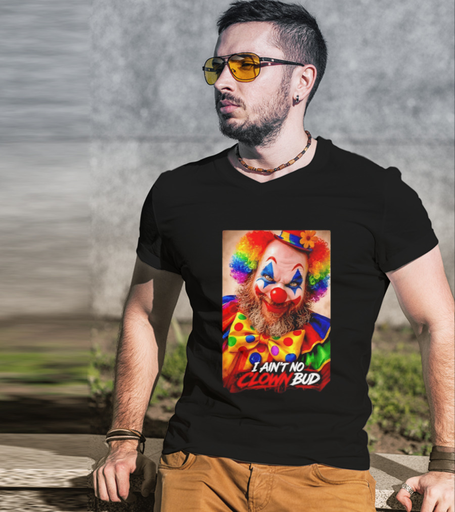 I Ain't No Clown Bud Colorful Costume And Makeup T-Shirt