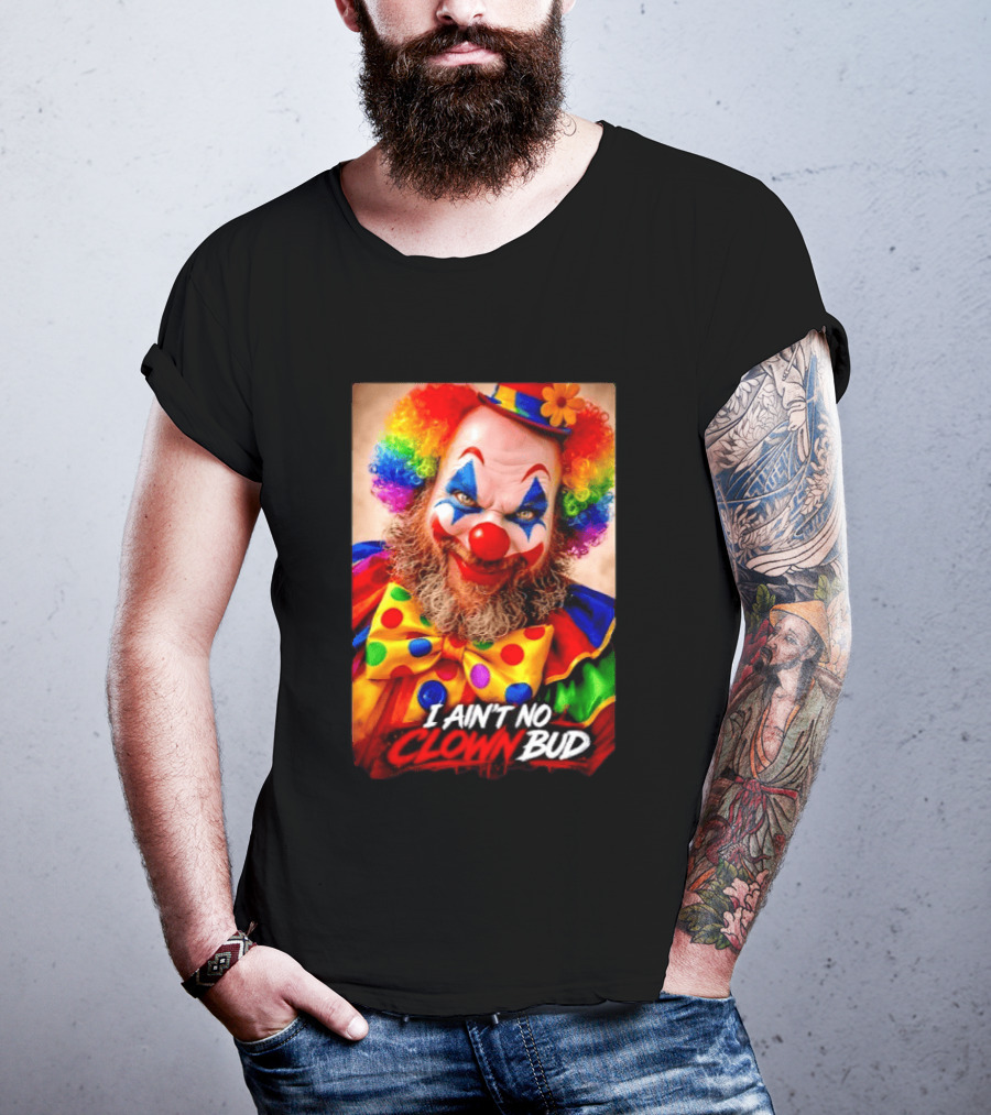 I Ain't No Clown Bud Colorful Costume And Makeup T-Shirt