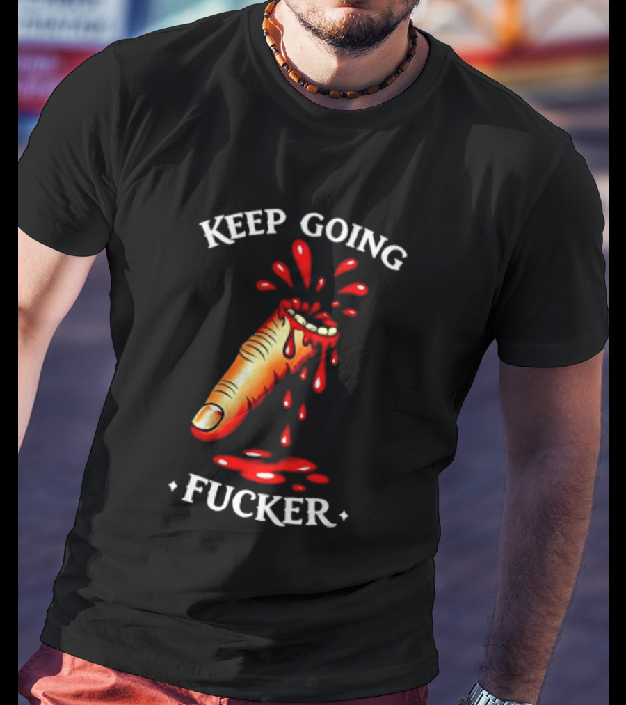 Keep Going Fucker Bloody Finger Motivational T-Shirt
