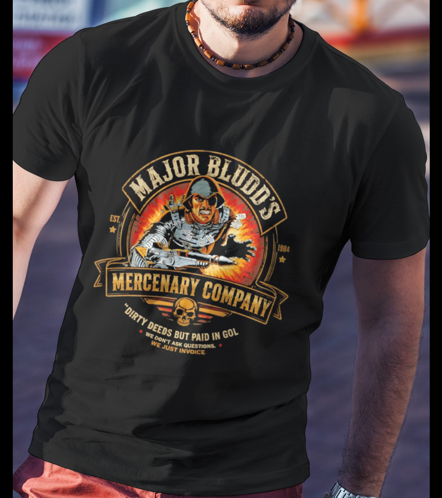 Major Bludd's Mercenary Company Dirty Deeds But Paid In Gold We Don't Ask Questions We Just Invoice T-Shirt