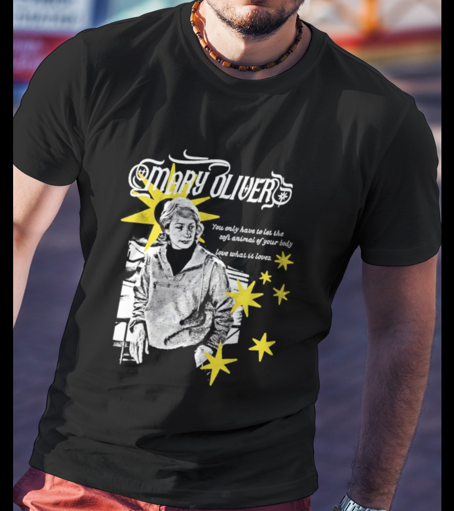 Mary Oliver Let The Soft Animal Of Your Body Love What It Loves Stars T-Shirt