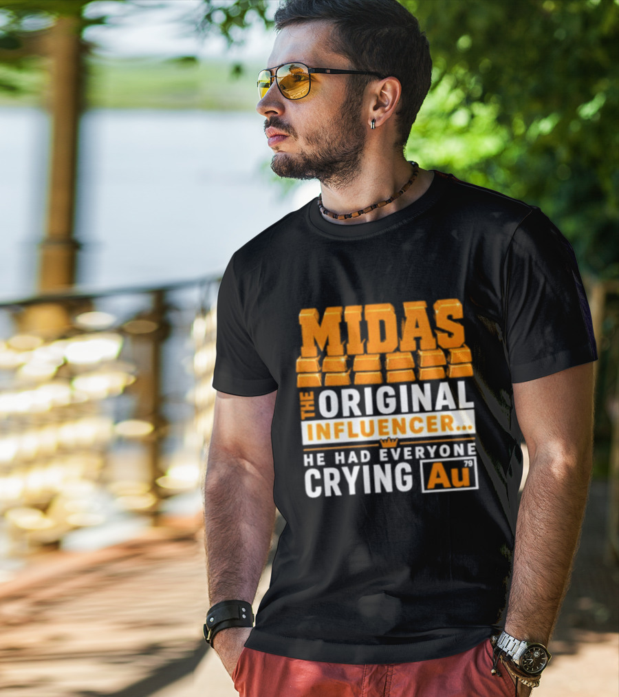 Midas The Original Influencer Au He Had Everyone Crying Gold T-Shirt