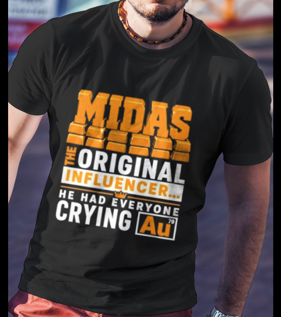 Midas The Original Influencer Au He Had Everyone Crying Gold T-Shirt