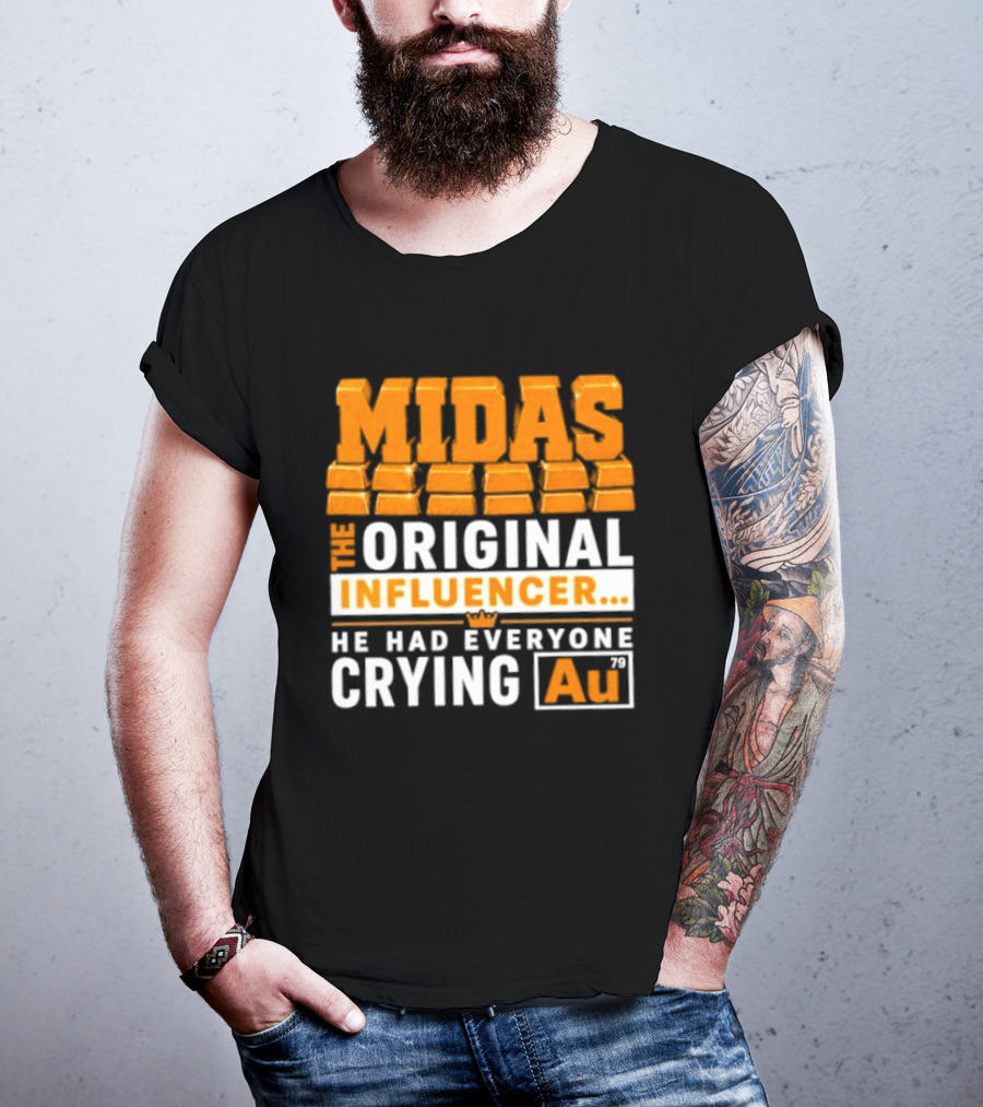 Midas The Original Influencer Au He Had Everyone Crying Gold T-Shirt