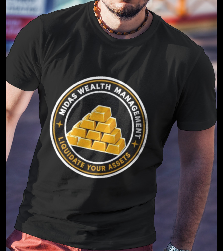 Midas Wealth Management Liquidate Your Assets Gold Bars T-Shirt