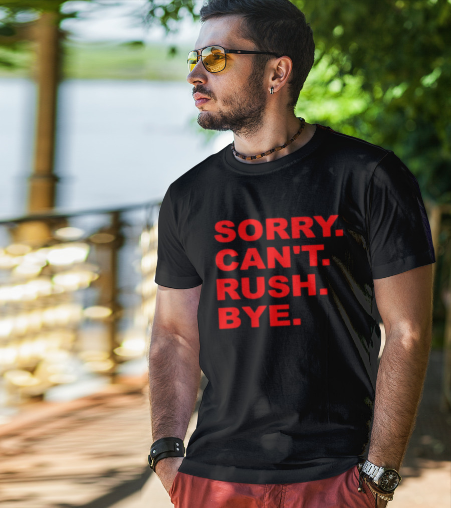 Sorry Can't Rush Bye T-Shirt