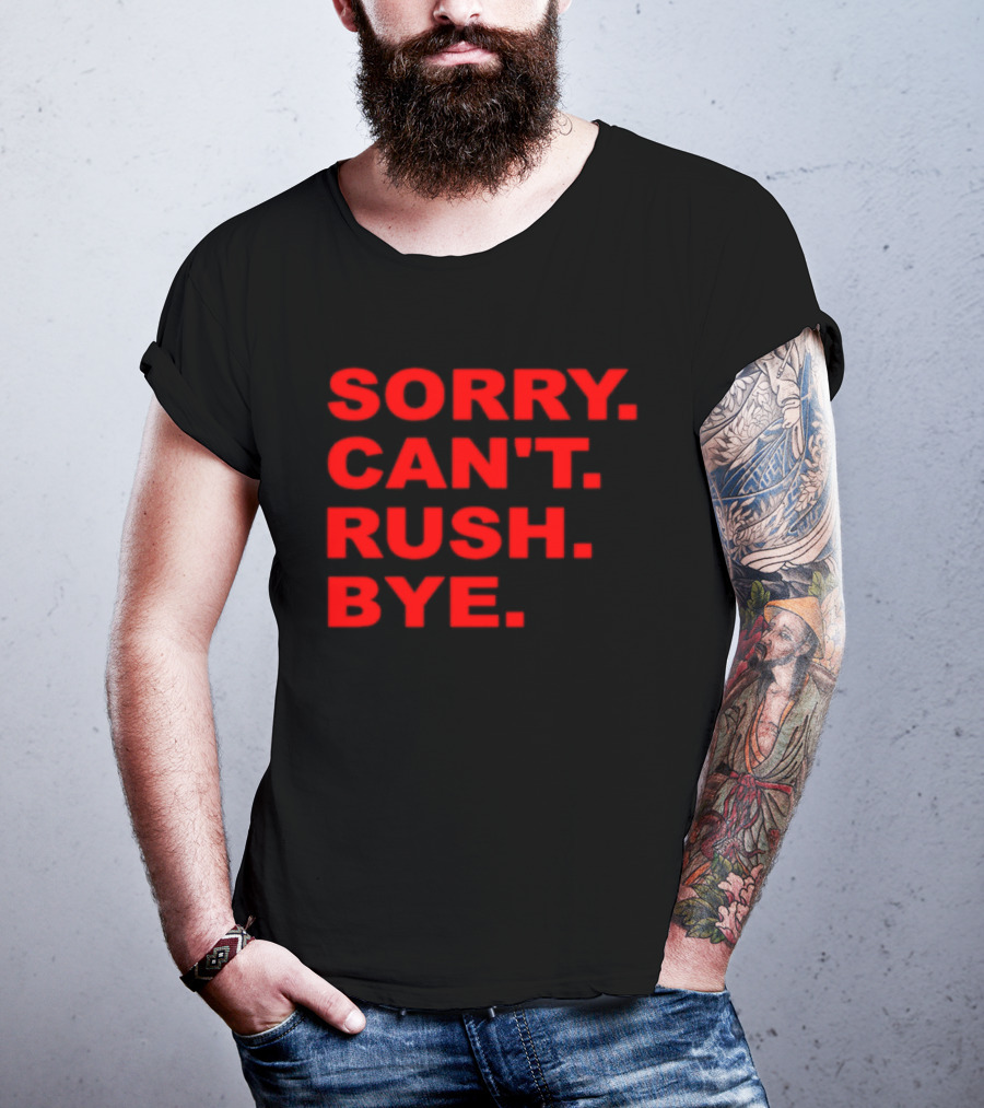 Sorry Can't Rush Bye T-Shirt
