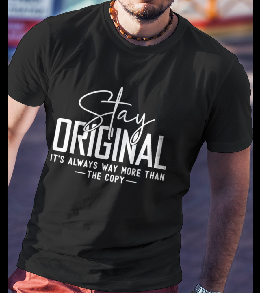 Stay Original It's Always Way More Than The Copy T-Shirt