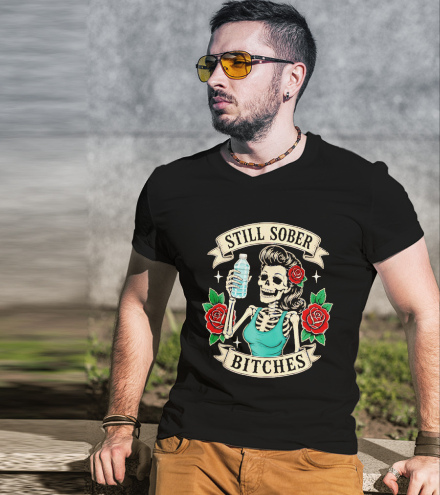 Still Sober Bitches Skeleton Woman With Water Bottle And Roses T-Shirt