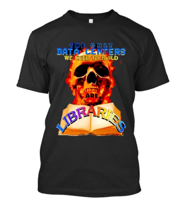 The Only Data Centers We Need To Build Are Libraries Skull T-Shirt