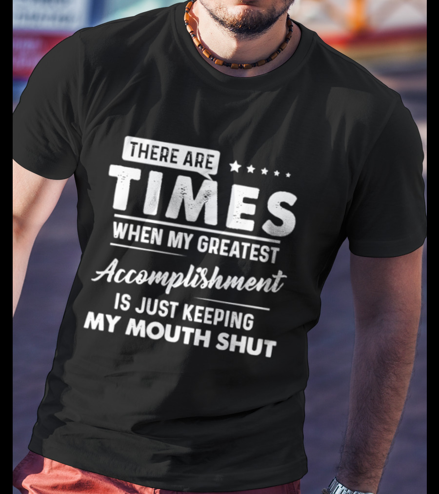 There Are Times When My Greatest Accomplishment Is Just Keeping My Mouth Shut Stars T-Shirt