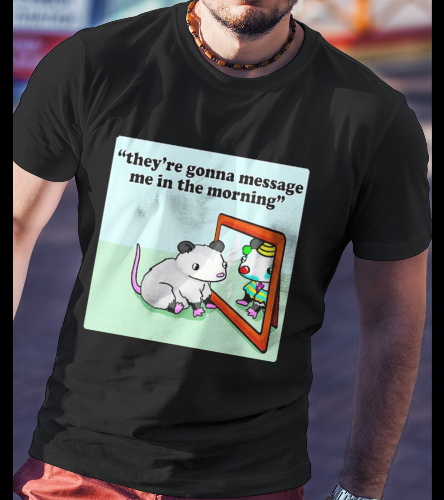 They're Gonna Message Me In The Morning Opossum Clown Mirror Reflection T-Shirt