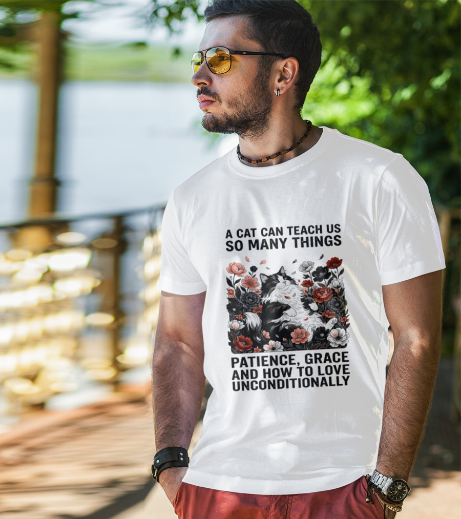 A Cat Can Teach Us So Many Things Patience Grace And How To Love Unconditionally Roses T-Shirt