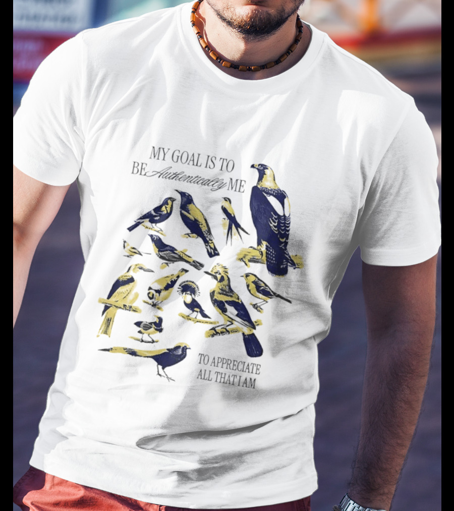 My Goal Is To Be Authentically Me To Appreciate All That I Am Bird T-Shirt