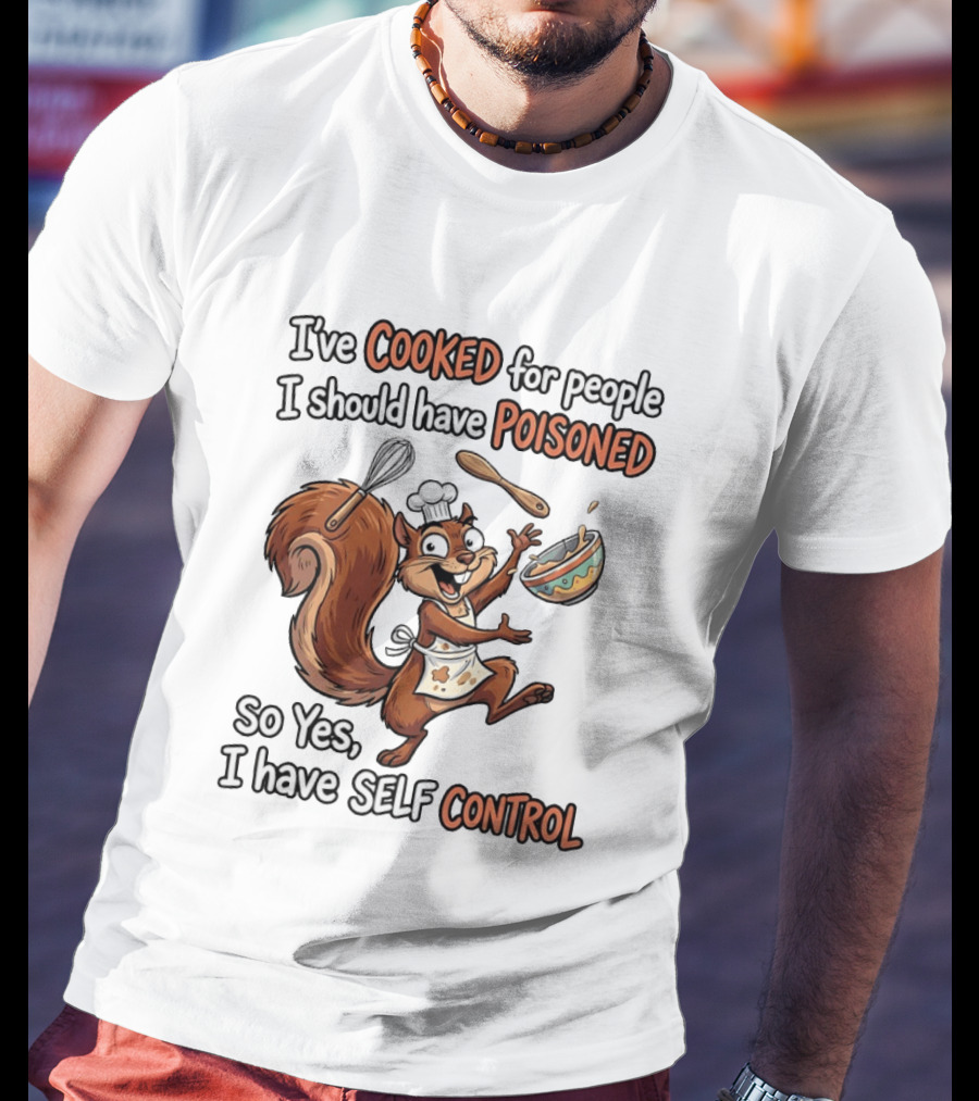 I've Cooked For People I Should Have Poisoned Squirrel Self Control T-Shirt
