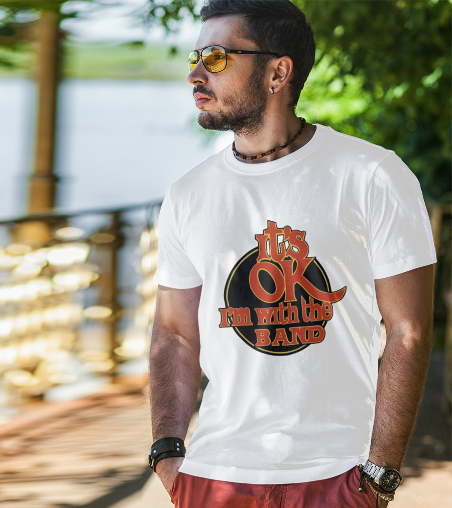 It's Ok I'm With The Band Rock And Roll T-Shirt