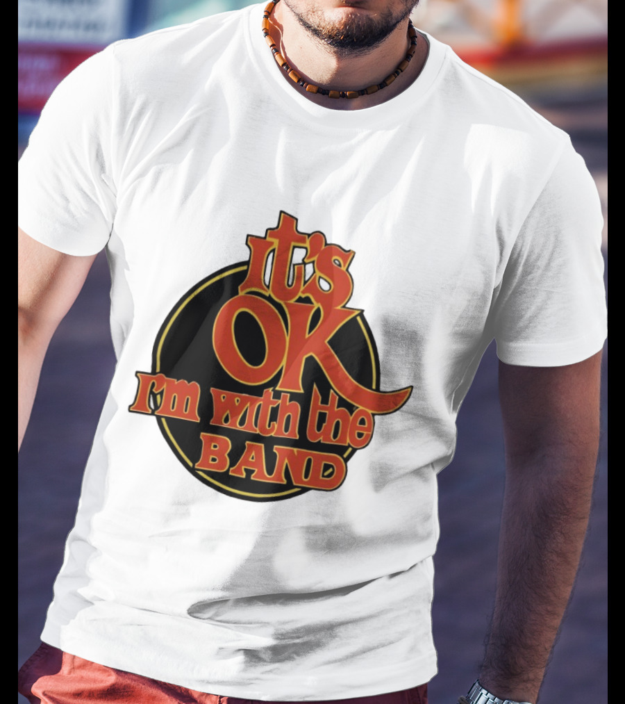 It's Ok I'm With The Band Rock And Roll T-Shirt